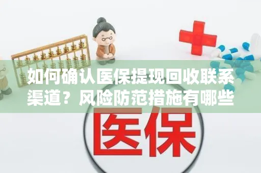 如何确认医保提现回收联系渠道？风险防范措施有哪些？